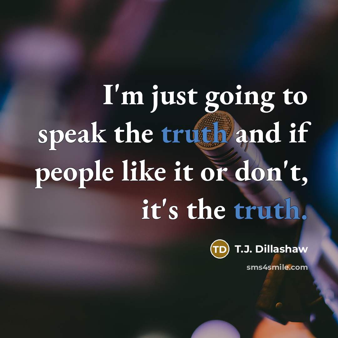“I'm just going to speak the truth and if people…” quote by T.J. Dillashaw