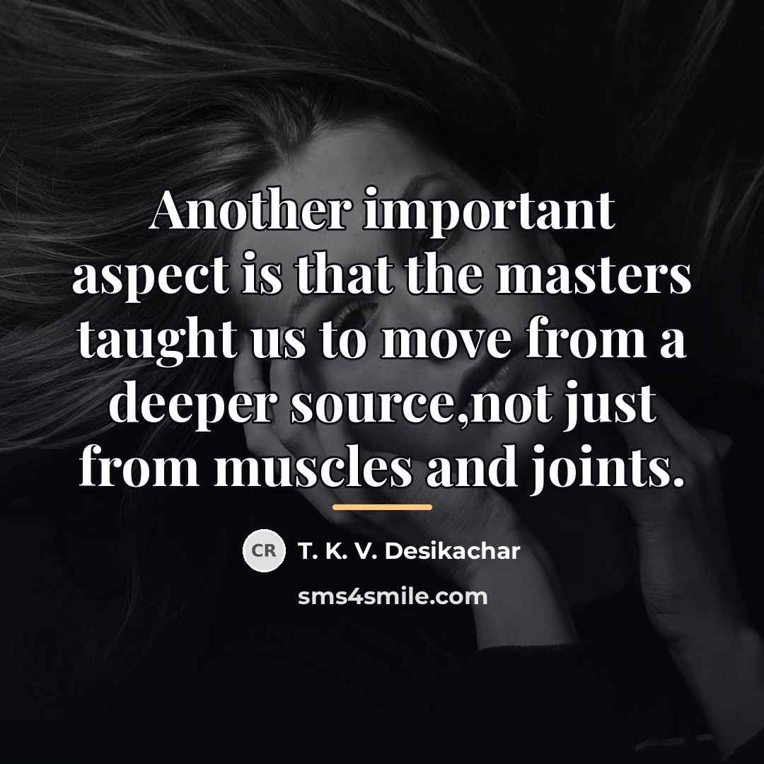“Another important aspect is that the masters taught us to…” quote by T. K. V. Desikachar