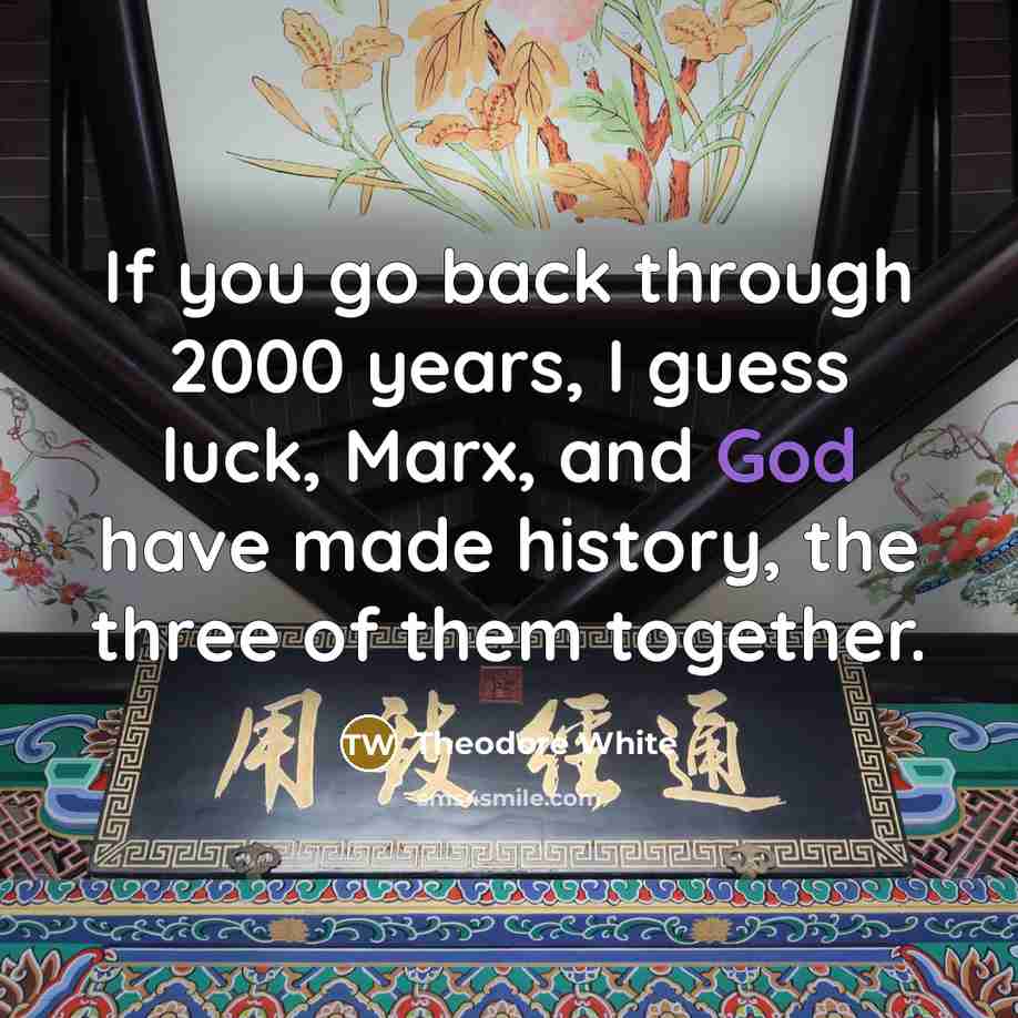 “If you go back through 2000 years, I guess luck,…” quote by Theodore White