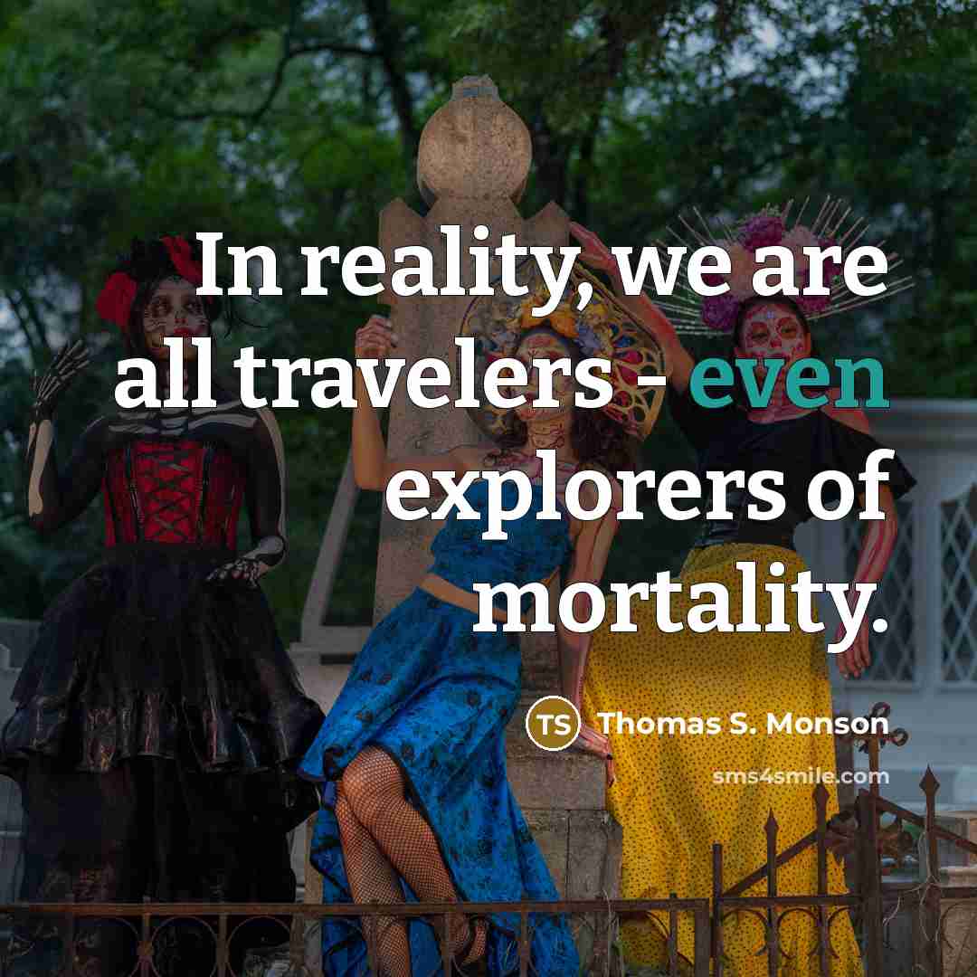 “In reality, we are all travelers - even explorers of…” quote by Thomas S. Monson