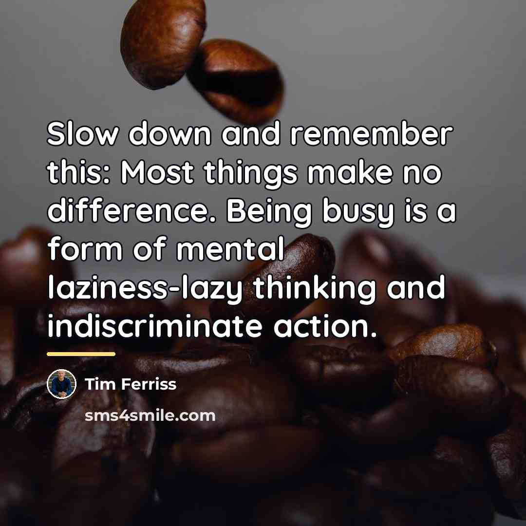 “Slow down and remember this: Most things make no difference.…” quote by Tim Ferriss