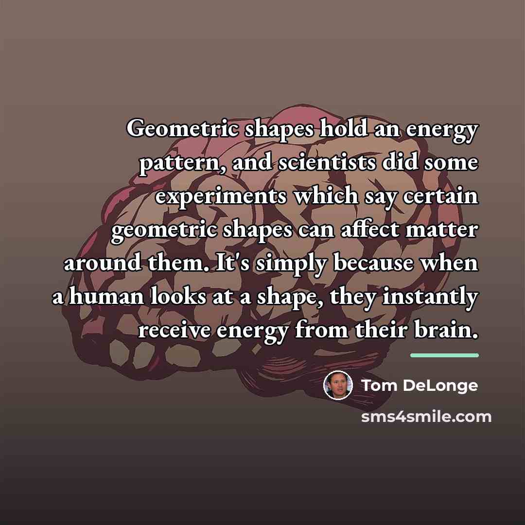 “Geometric shapes hold an energy pattern, and scientists did some…” quote by Tom DeLonge