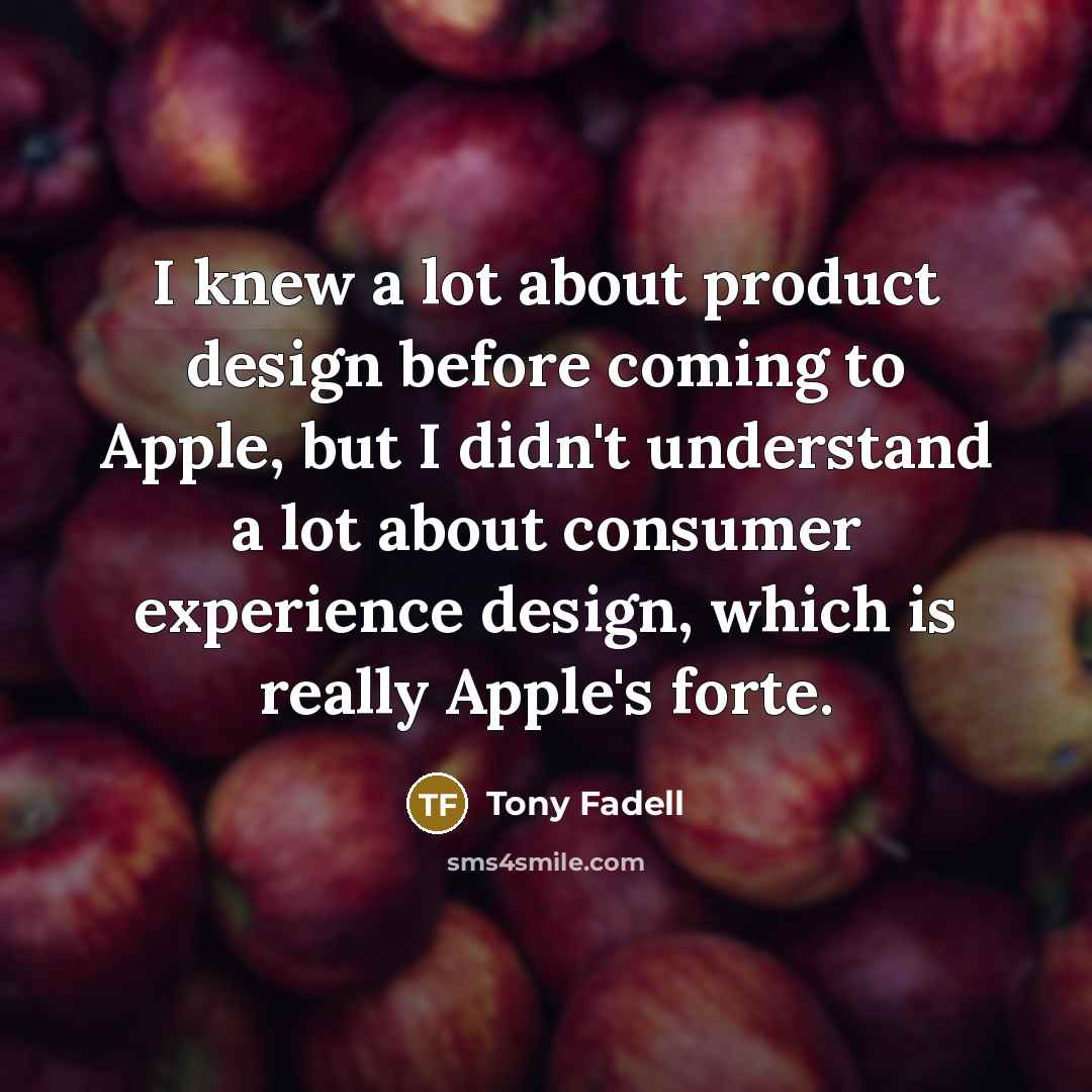 “I knew a lot about product design before coming to…” quote by Tony Fadell
