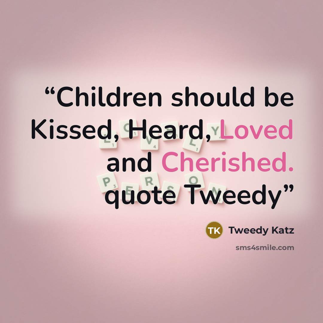 “Children should be Kissed, Heard, Loved and Cherished. quote Tweedy” quote by Tweedy Katz