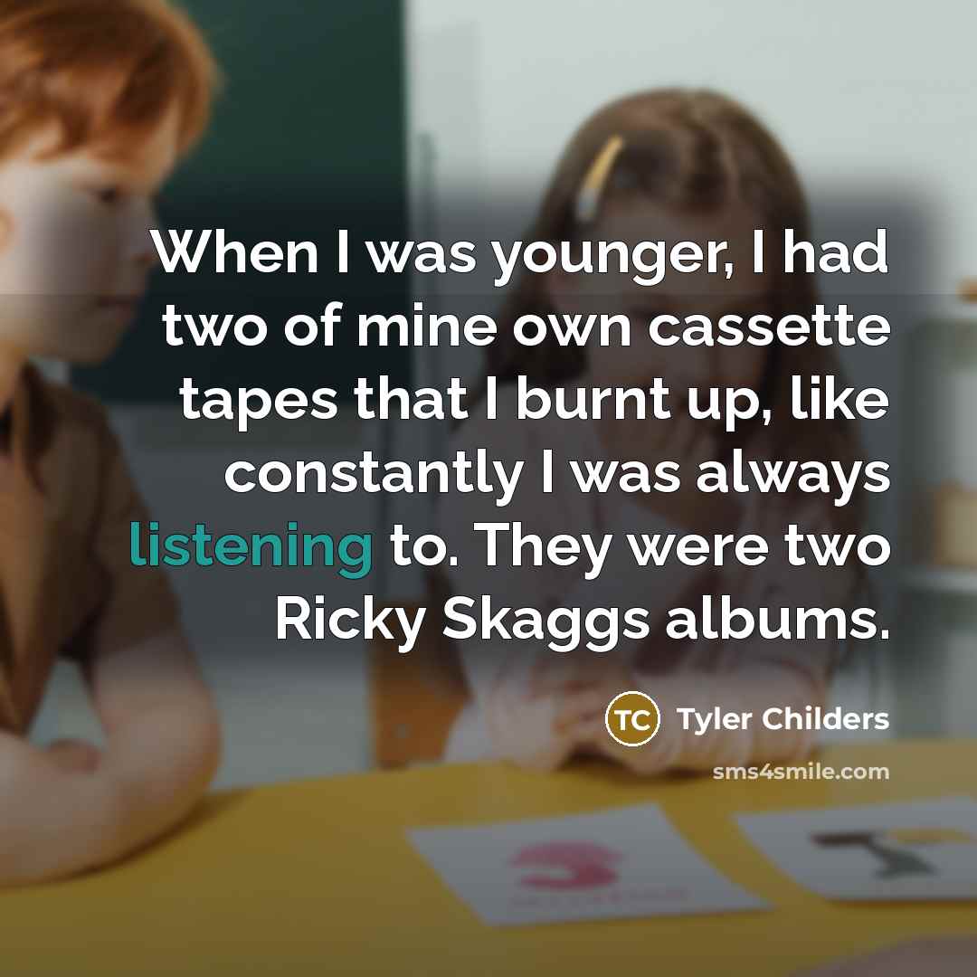 “When I was younger, I had two of mine own…” quote by Tyler Childers
