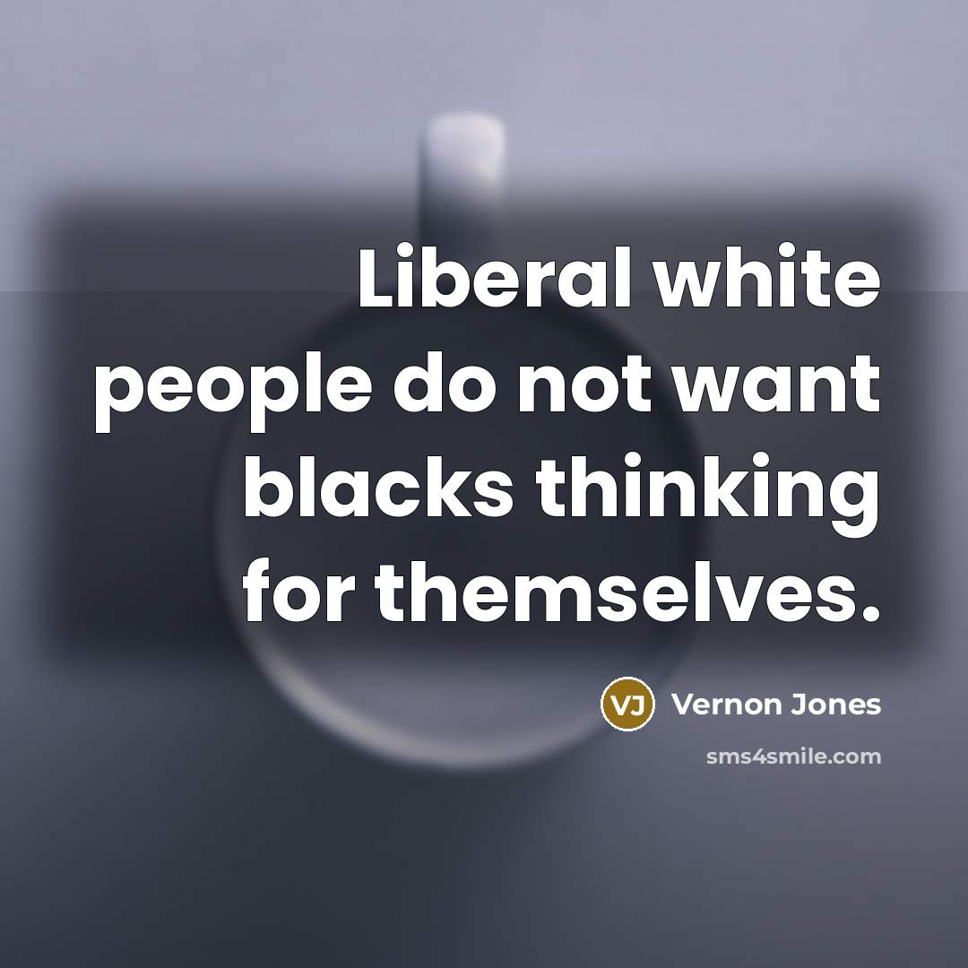 “Liberal white people do not want blacks thinking for themselves.…” quote by Vernon Jones