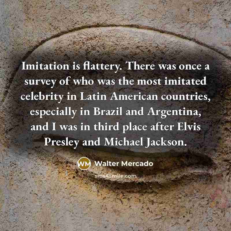 “Imitation is flattery. There was once a survey of who…” quote by Walter Mercado