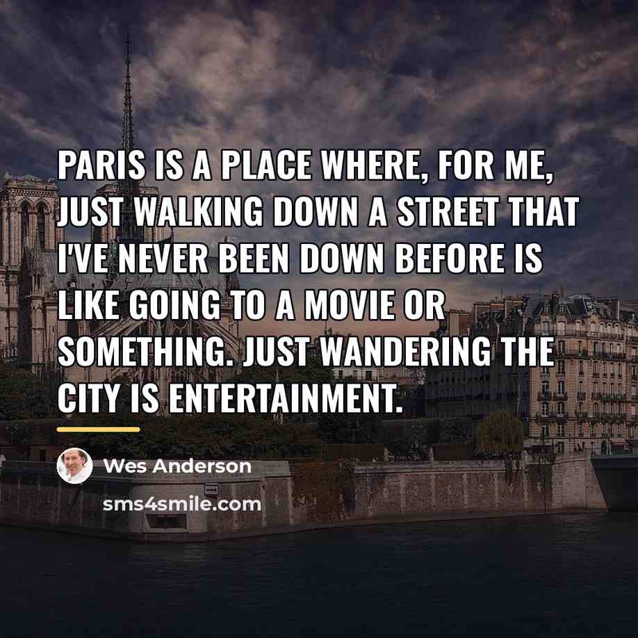 “Paris is a place where, for me, just walking down…” quote by Wes Anderson