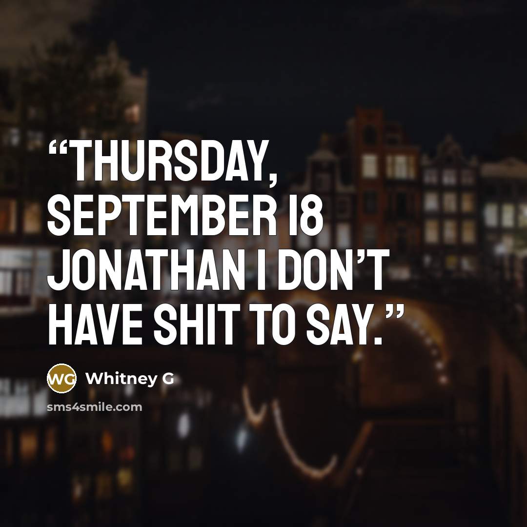 “Thursday, September 18 Jonathan I don’t have shit to say.” quote by Whitney G