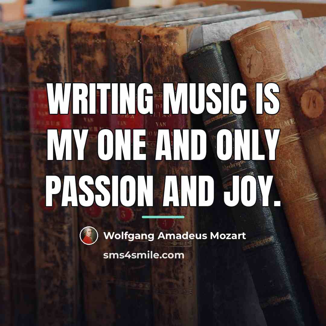 “Writing music is my one and only passion and joy.…” quote by Wolfgang Amadeus Mozart