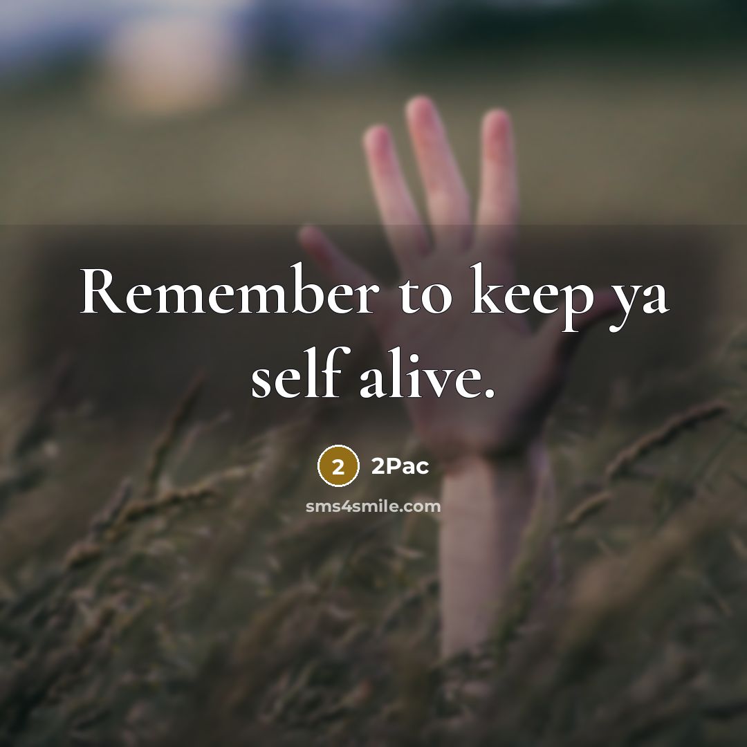 “Remember to keep ya self alive.” quote by 2pac