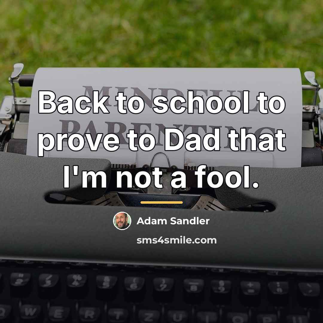 “Back to school to prove to Dad that I'm not…” quote by Adam Sandler