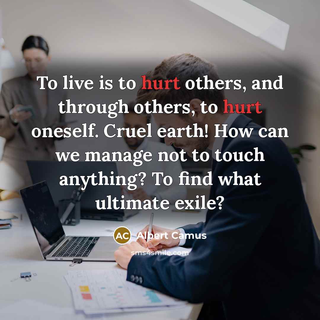 “To live is to hurt others, and through others, to…” quote by Albert Camus