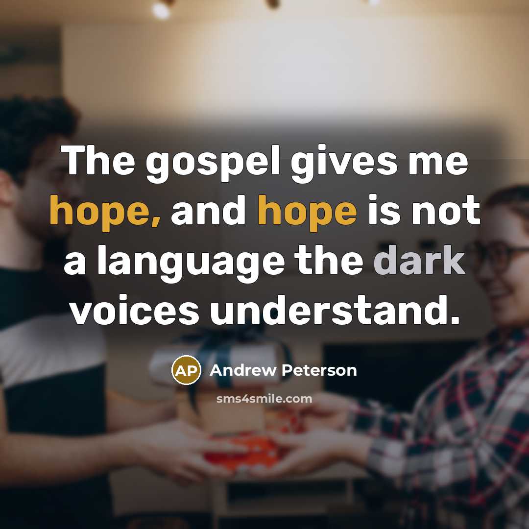 “The gospel gives me hope, and hope is not a…” quote by Andrew Peterson