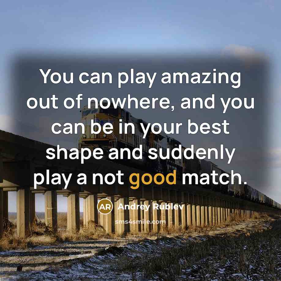 “You can play amazing out of nowhere, and you can…” quote by Andrey Rublev