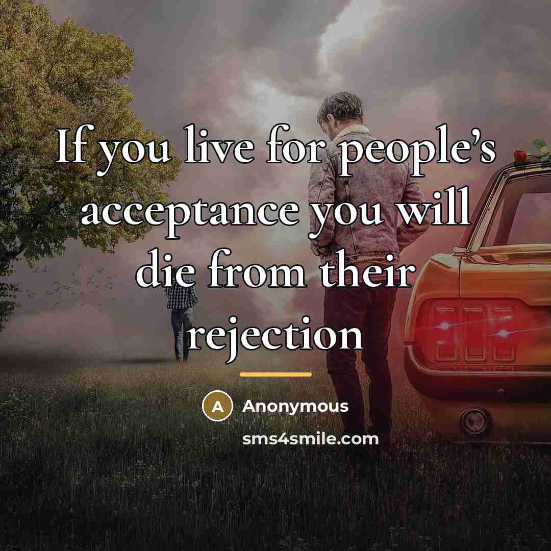 “If you live for people’s acceptance you will die from…” quote by Anonymous