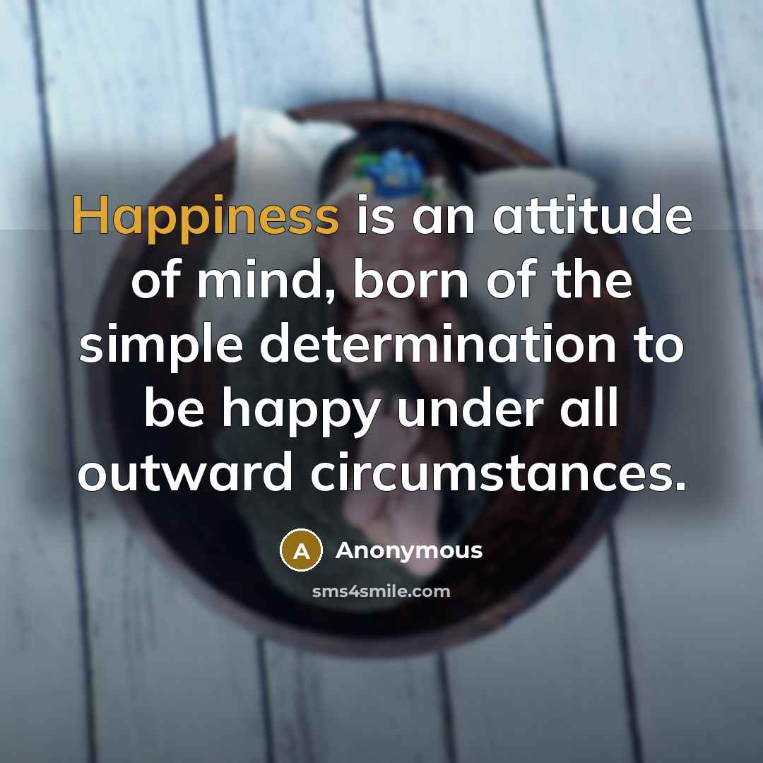 “Happiness is an attitude of mind, born of the simple…” quote by Anonymous