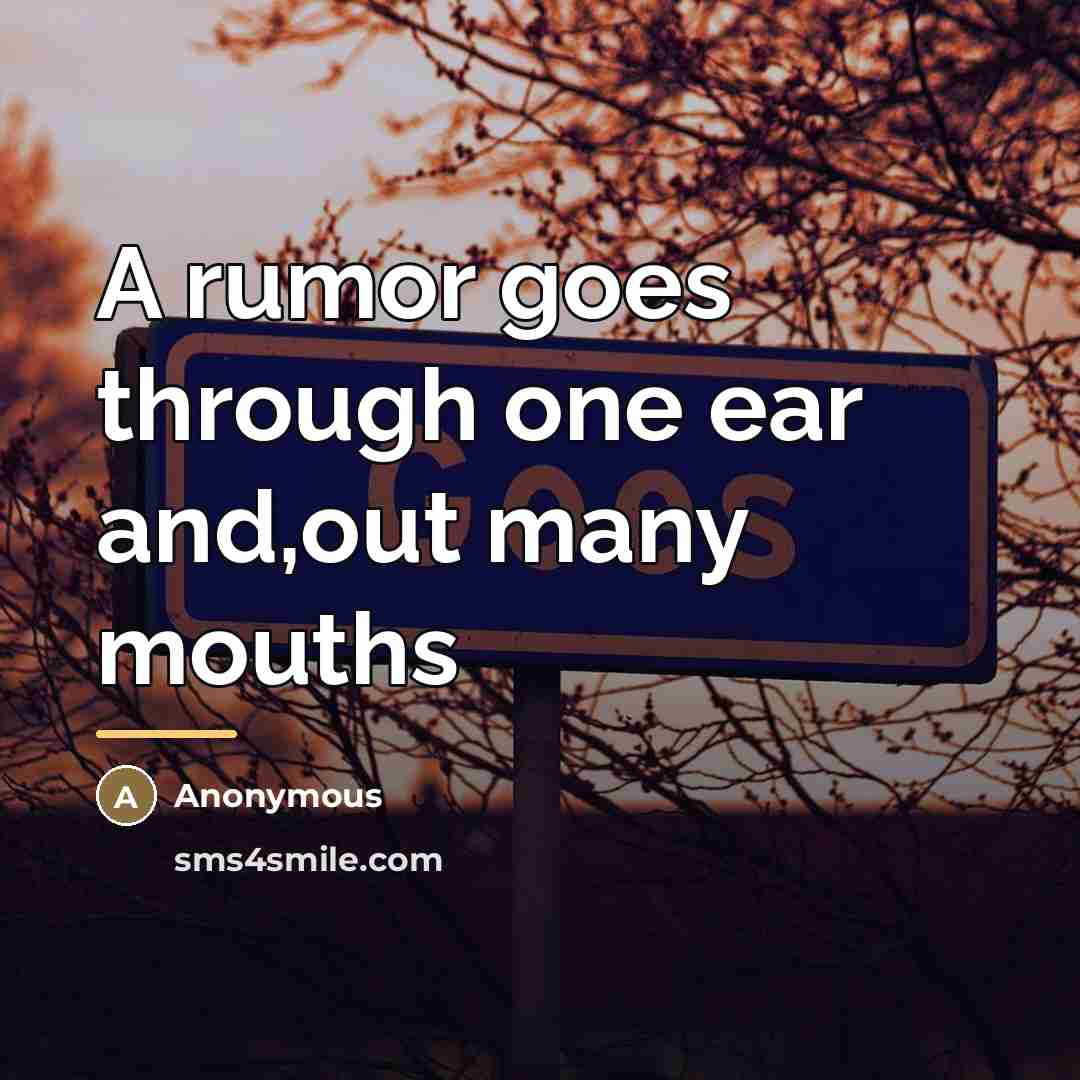 “A rumor goes through one ear and,out many mouths…” quote by Anonymous