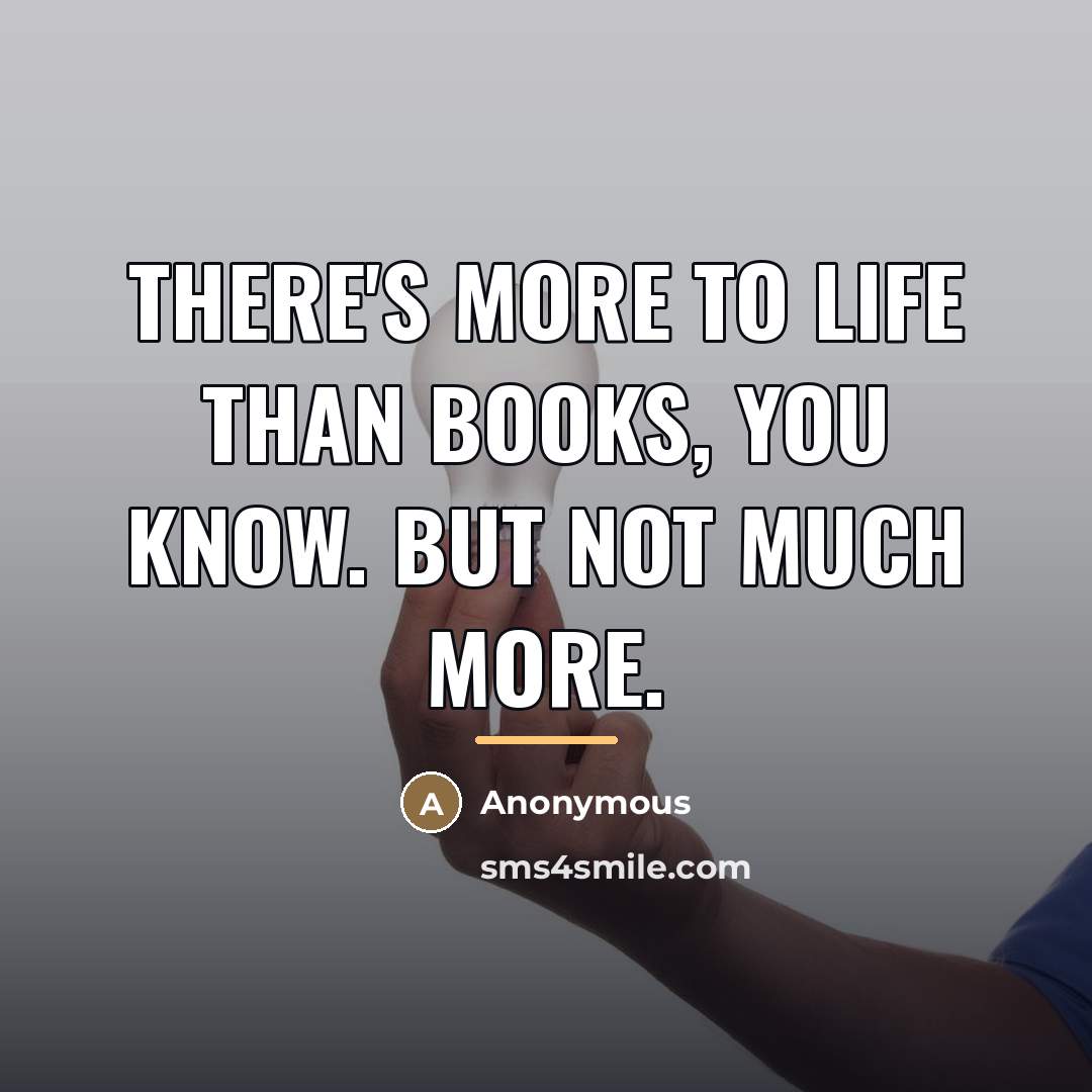 “There's more to life than books, you know. But not…” quote by Anonymous