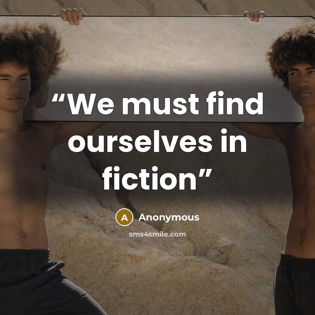 “We must find ourselves in fiction” quote by Anonymous