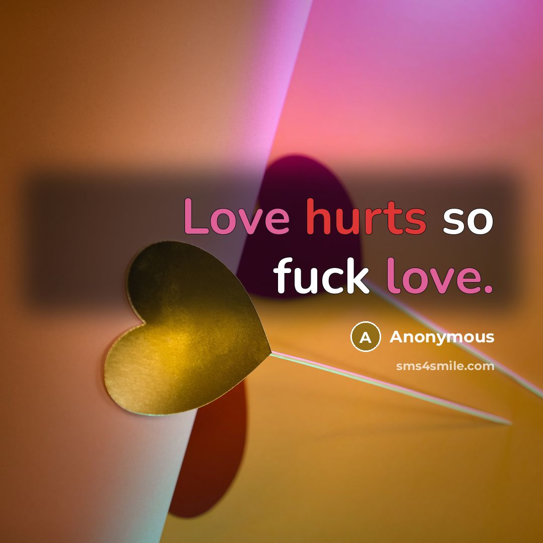 “Love hurts so fuck love.…” quote by Anonymous