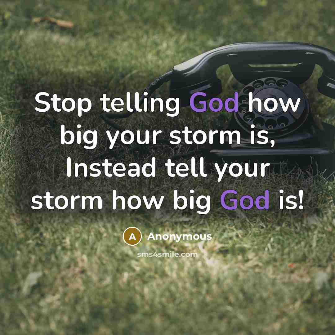 “Stop telling God how big your storm is, Instead tell your storm how big God is!” quote by Anonymous