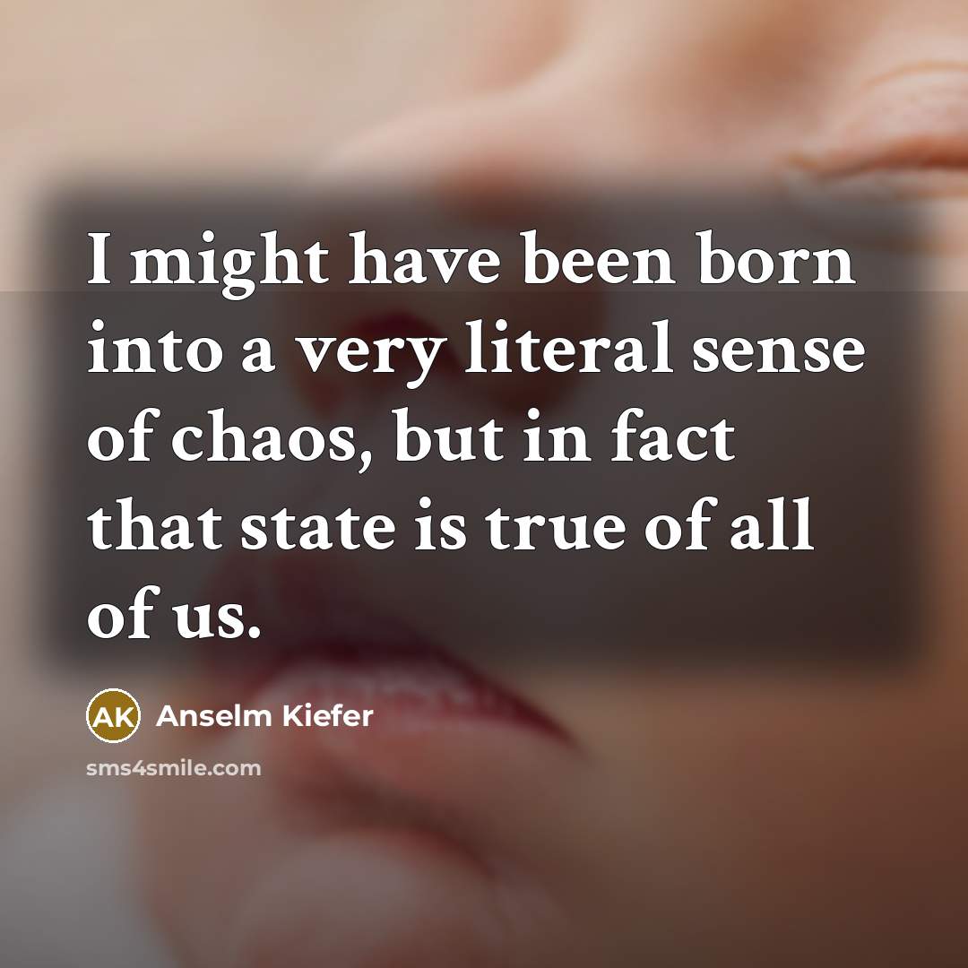 “I might have been born into a very literal sense…” quote by Anselm Kiefer