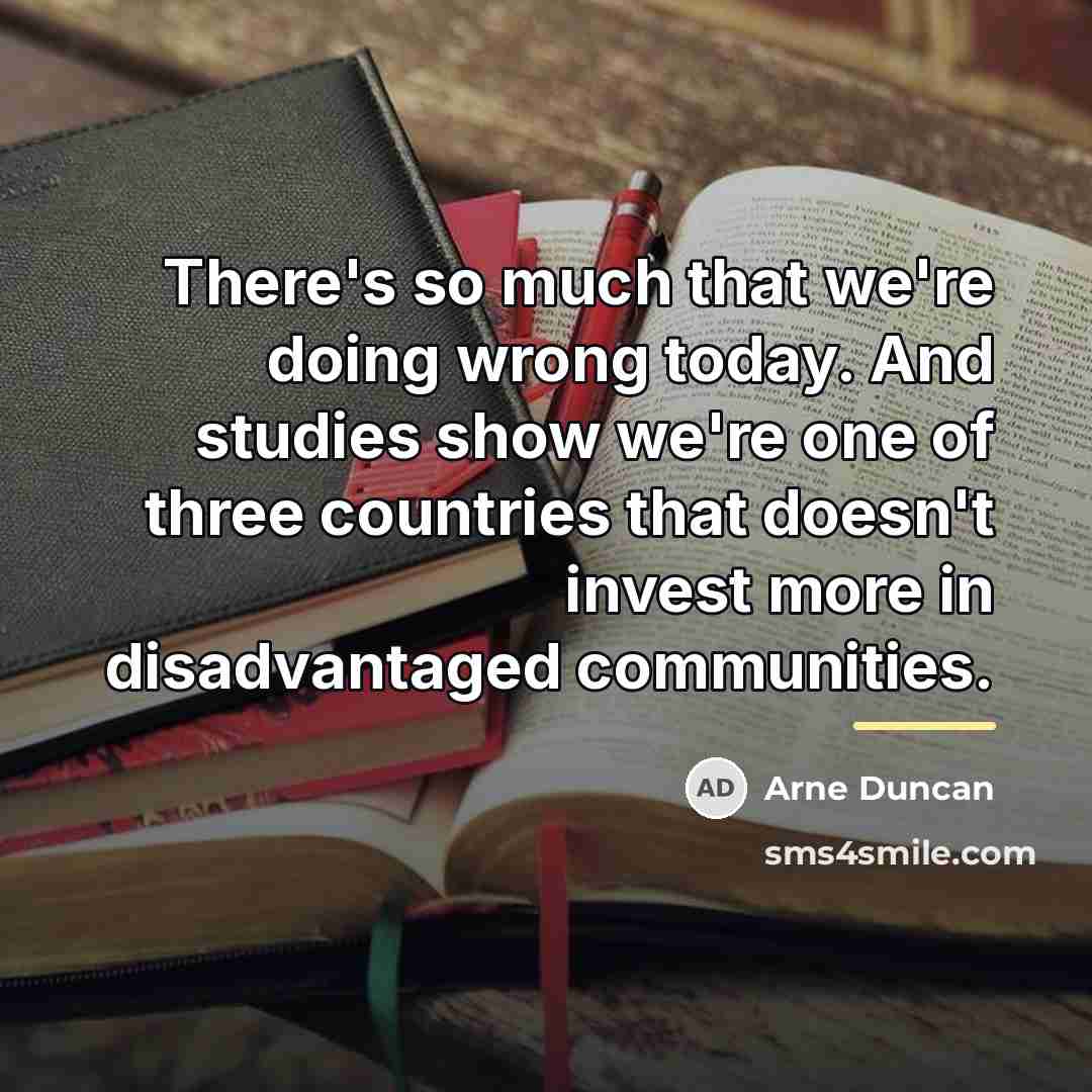 “There's so much that we're doing wrong today. And studies…” quote by Arne Duncan