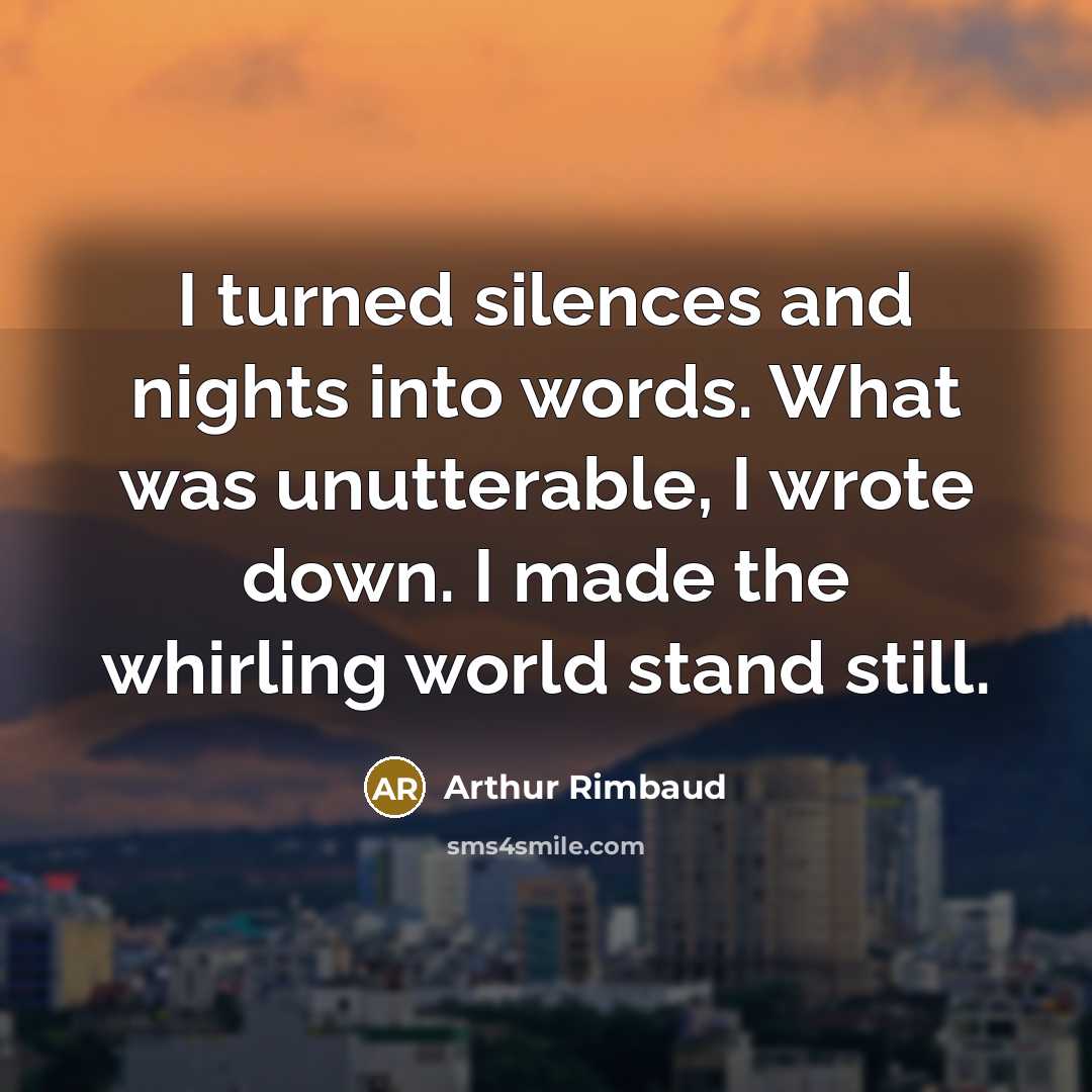 “I turned silences and nights into words. What was unutterable,…” quote by Arthur Rimbaud