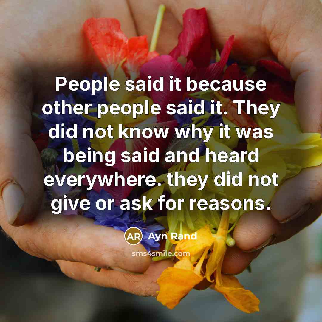 “People said it because other people said it. They did…” quote by Ayn Rand