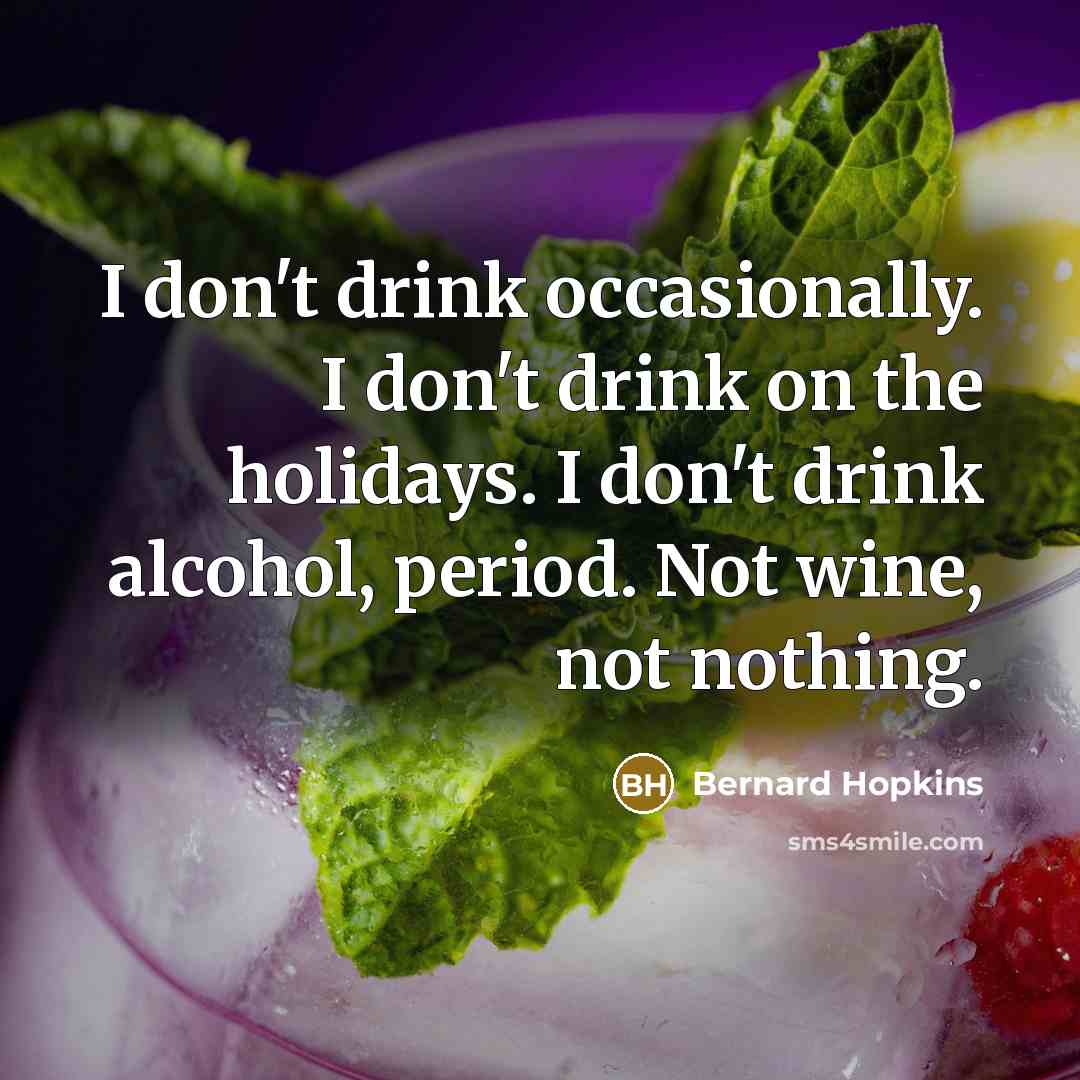 “I don't drink occasionally. I don't drink on the holidays.…” quote by Bernard Hopkins