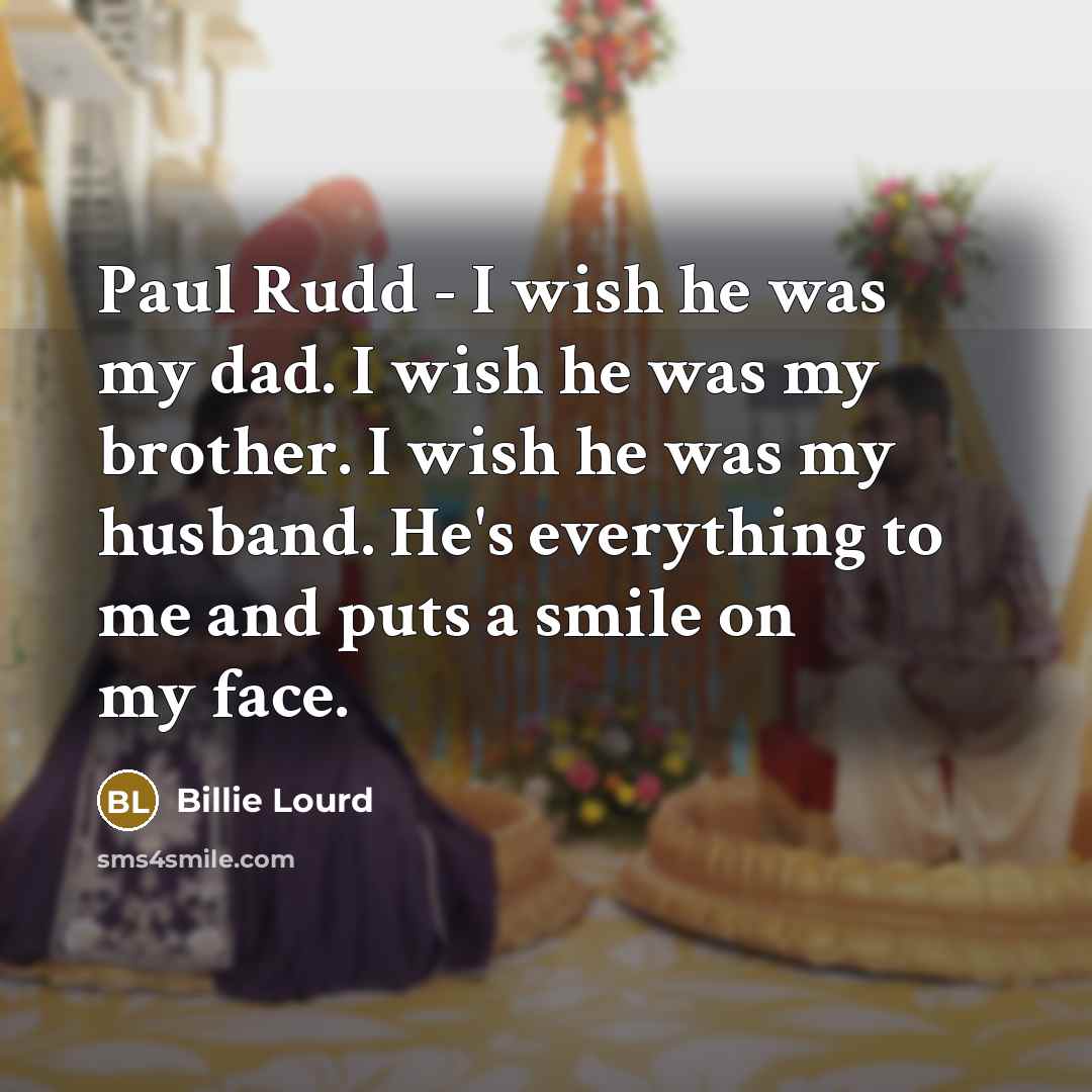 “Paul Rudd - I wish he was my dad. I…” quote by Billie Lourd