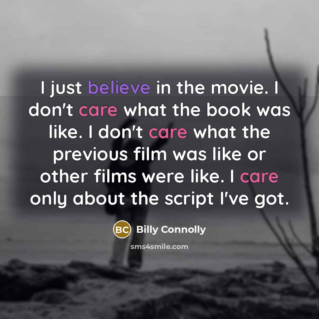 “I just believe in the movie. I don't care what…” quote by Billy Connolly