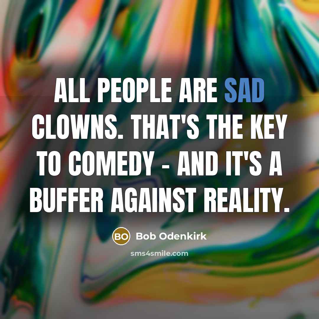 “All people are sad clowns. That's the key to comedy…” quote by Bob Odenkirk