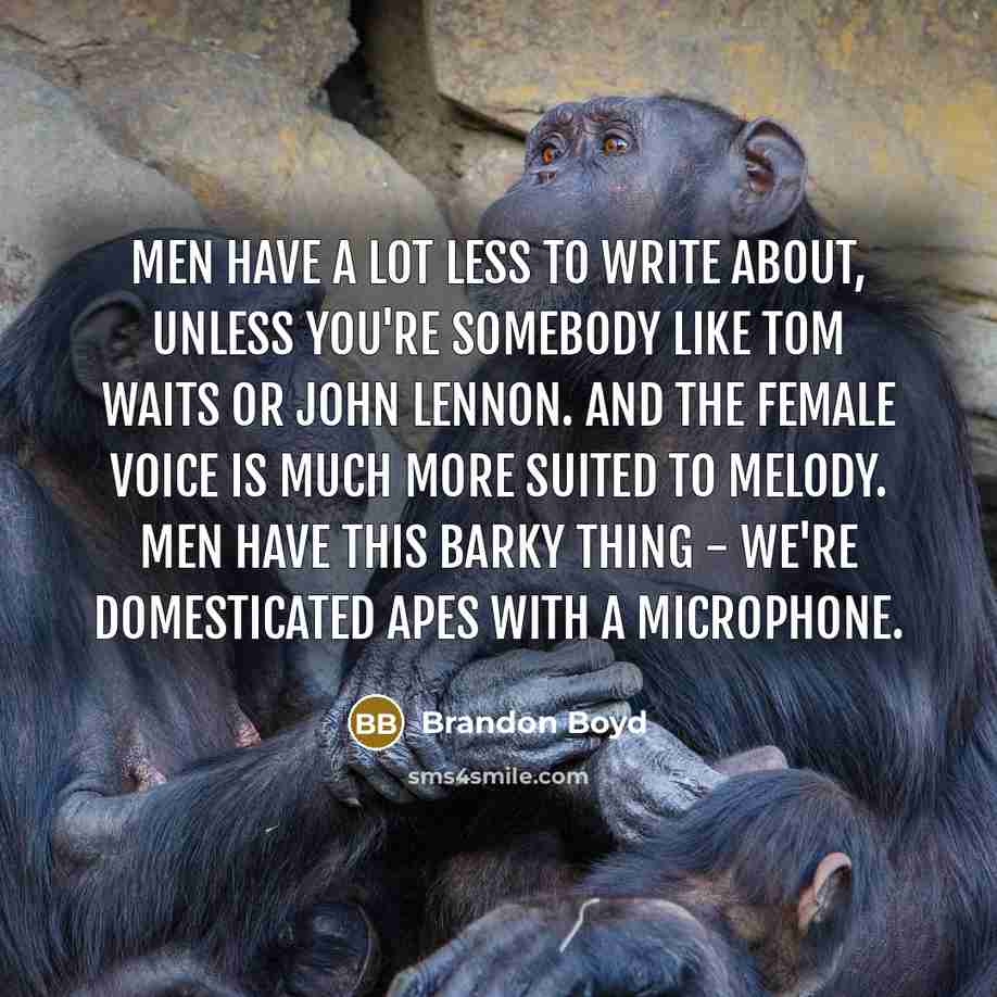 “Men have a lot less to write about, unless you're…” quote by Brandon Boyd