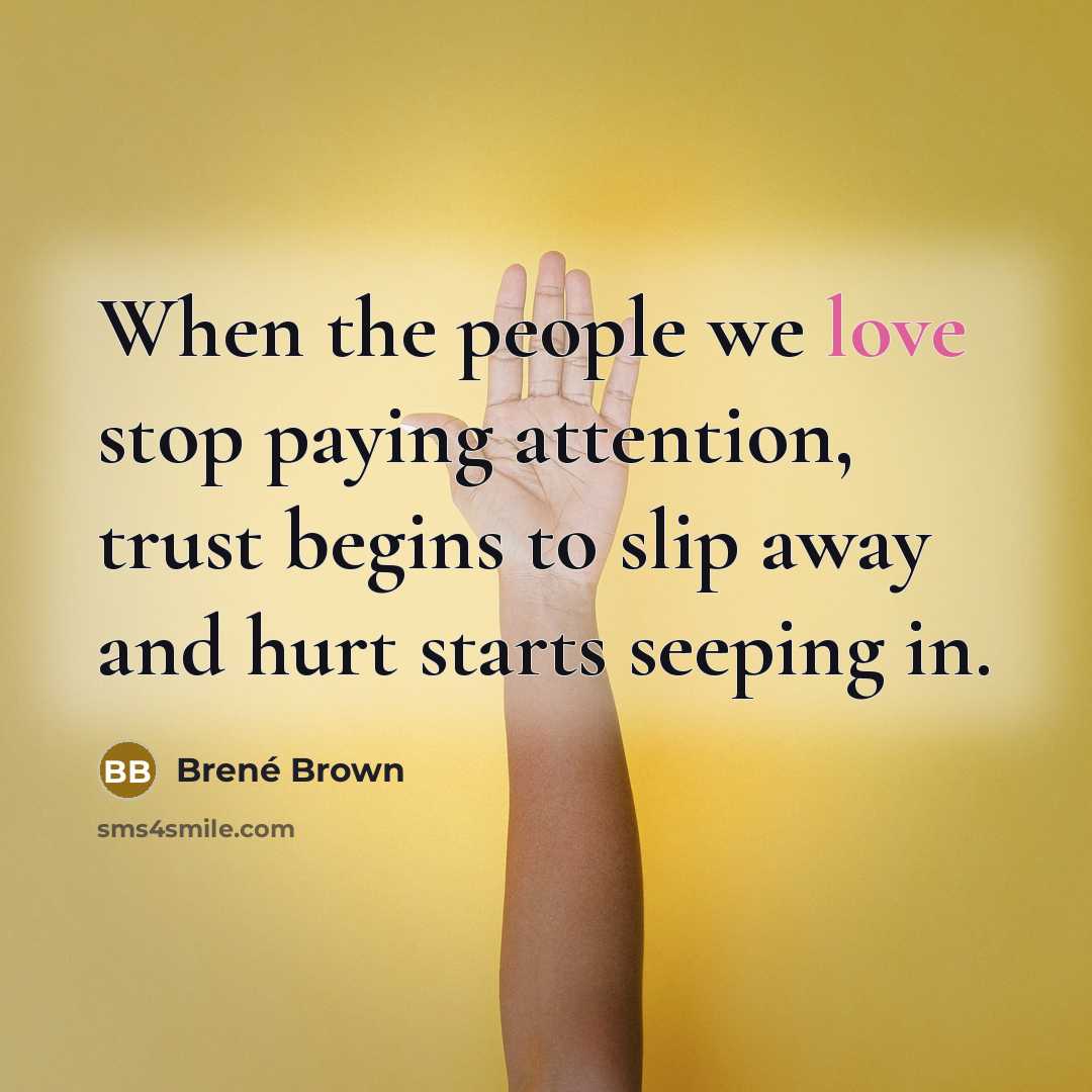 “When the people we love stop paying attention, trust begins…” quote by Brene Brown