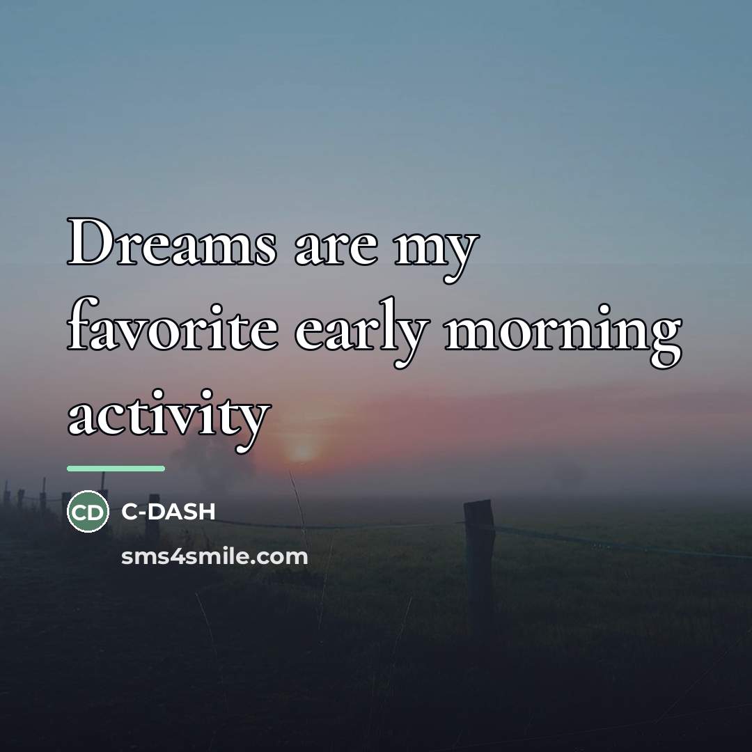 “Dreams are my favorite early morning activity…” quote by C-DASH