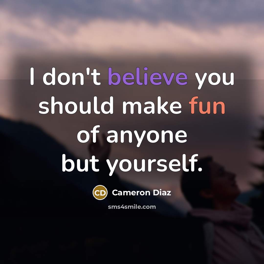 “I don't believe you should make fun of anyone but…” quote by Cameron Diaz