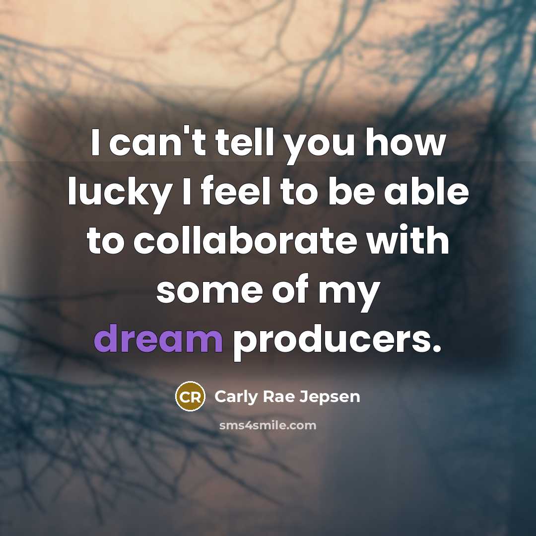 “I can't tell you how lucky I feel to be…” quote by Carly Rae Jepsen