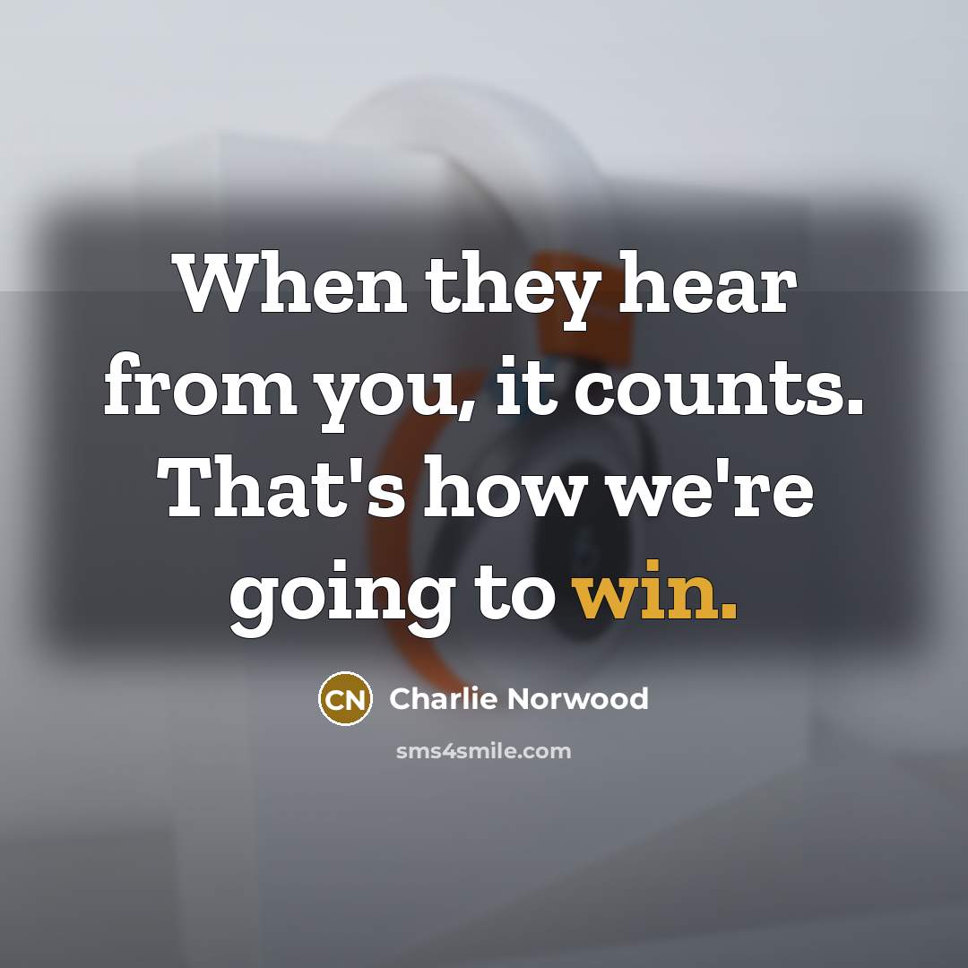 “When they hear from you, it counts. That's how we're…” quote by Charlie Norwood