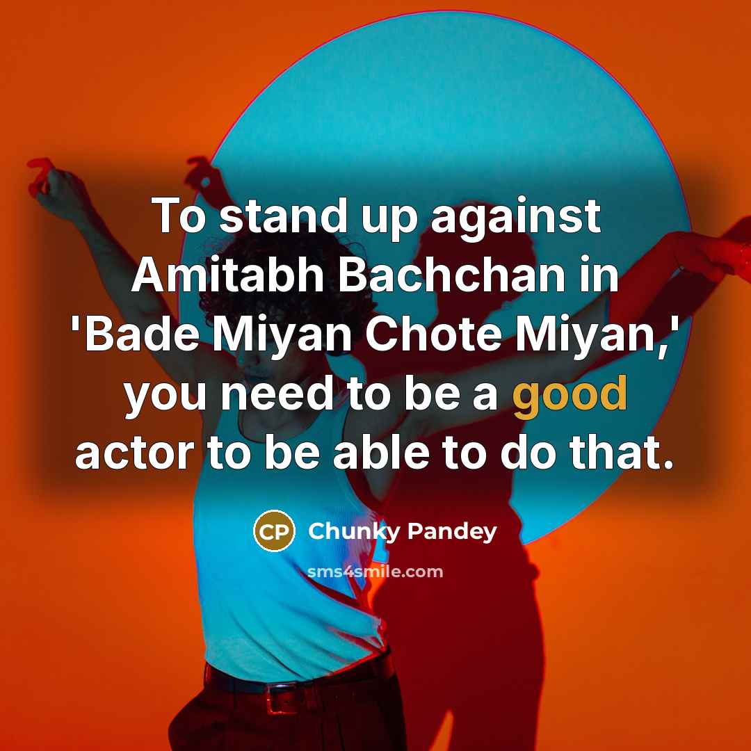“To stand up against Amitabh Bachchan in 'Bade Miyan Chote…” quote by Chunky Pandey