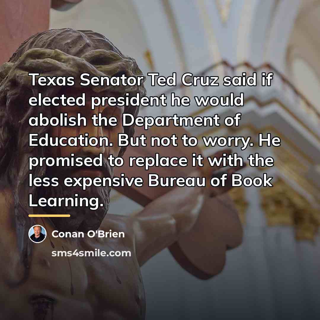 “Texas Senator Ted Cruz said if elected president he would…” quote by Conan O'Brien