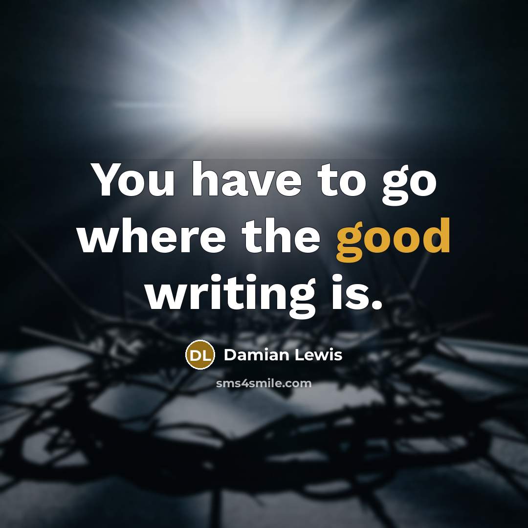 “You have to go where the good writing is.…” quote by Damian Lewis