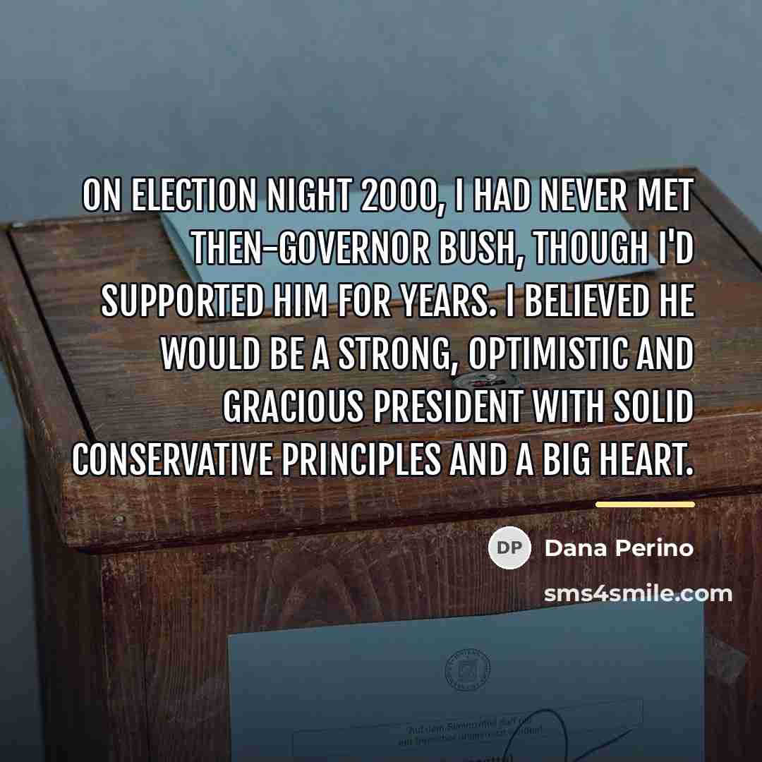 “On election night 2000, I had never met then-Governor Bush,…” quote by Dana Perino