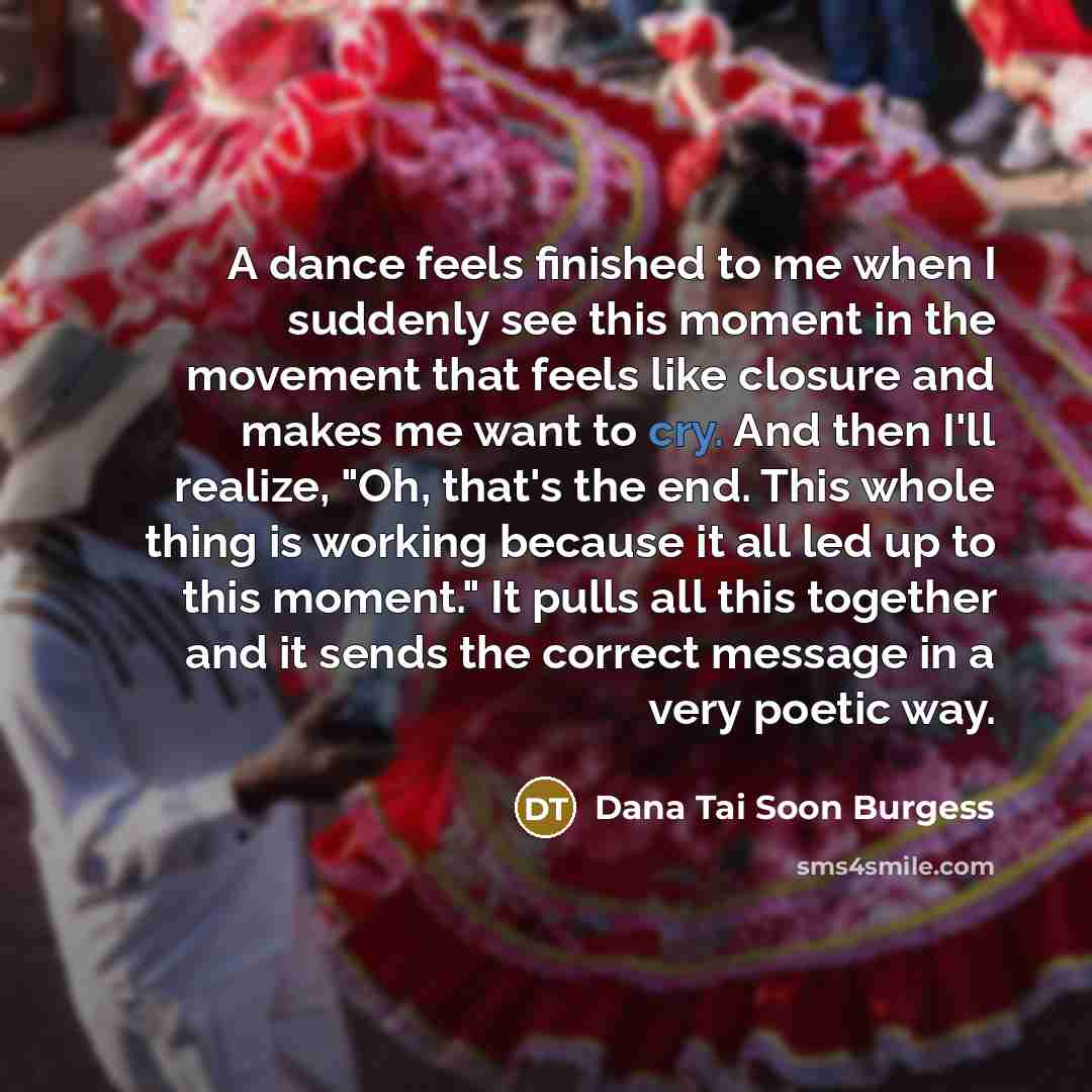 “A dance feels finished to me when I suddenly see…” quote by Dana Tai Soon Burgess