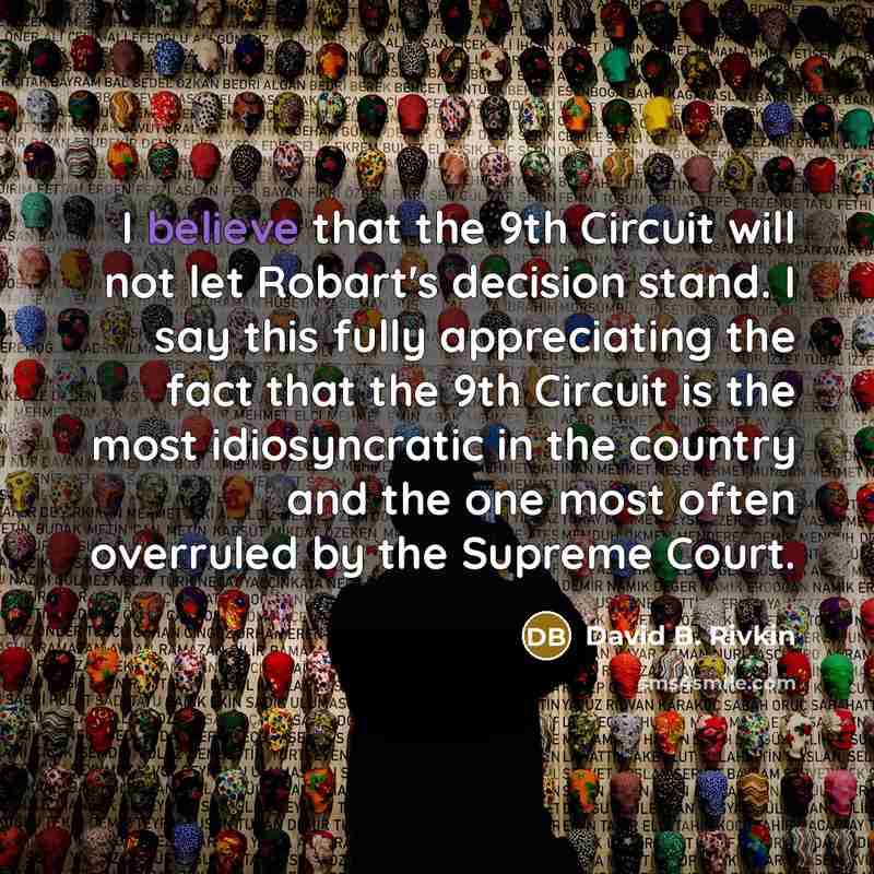 “I believe that the 9th Circuit will not let Robart's…” quote by David B. Rivkin