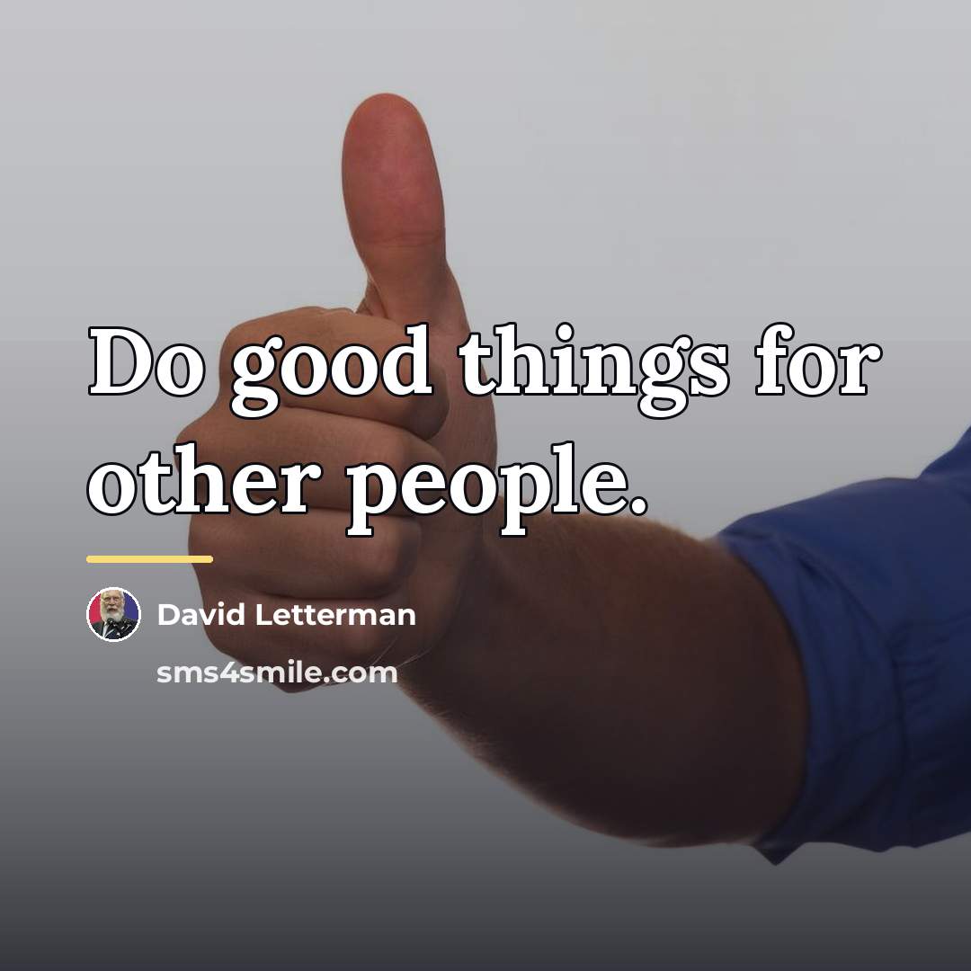 “Do good things for other people.…” quote by David Letterman