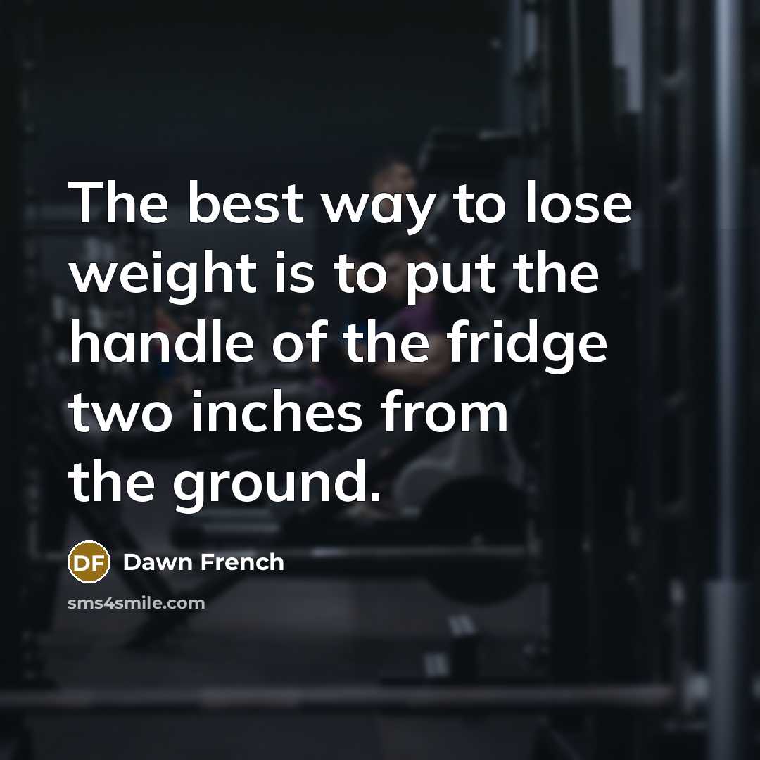 “The best way to lose weight is to put the…” quote by Dawn French