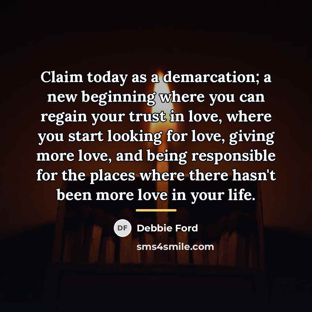 “Claim today as a demarcation; a new beginning where you…” quote by Debbie Ford