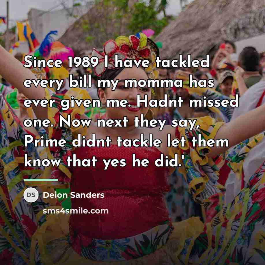 “Since 1989 I have tackled every bill my momma has…” quote by Deion Sanders